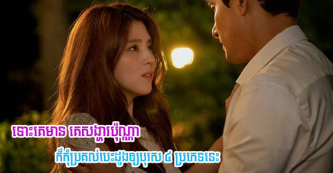 ស្រីៗ​ត្រូវ​ដឹង ​បើ​ជួប​មនុស្ស​ប្រុស ៤ ប្រភេទ​នេះ ទោះ​ស្អាត​ទោះ​មាន​ប៉ុណ្ណា​ក៏​កុំ​បាក់​ចិត្ត​លើ​គេ​អី