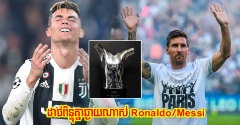 Ronaldo និង Messi ដាច់​ពិន្ទុ​គ្នា​ឆ្ងាយ នៅ​បេក្ខភាព​ប្រជែង​ពាន​កីឡាករ​ល្អ​បំផុត​របស់ UEFA
