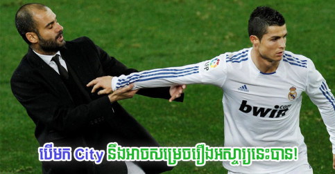 Pep មើល​ឃើញ​ថា Cristiano នឹង​អាច​ធ្វើ​រឿង​អស្ចារ្យ​នេះ​បាន បើ​ជ្រើស​យក Man City