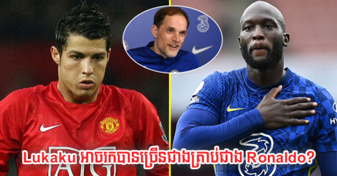 Tuchel ឆ្លើយ​តប​បែប​ណា ក្រោយ​គេ​ថា Lukaku នឹង​អាច​រក​គ្រាប់​បាល់​បាន​ច្រើន​ជាង Ronaldo?