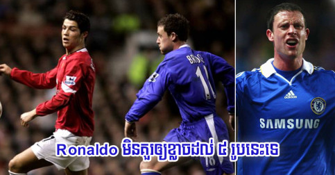 អតីត​ខ្សែ​ការពារ​ឆ្នើម Chelsea៖ “Ronaldo ​មិន​ស្ថិត​ក្នុង​បញ្ជី​កីឡាករ​គួរ​ឲ្យ​ខ្លាច​ទាំង ៥ លើ​ទីលាន​ទេ”