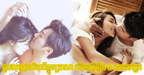 មានន័យថាគេស្រលាញ់អ្នកលើសពីខ្លួនប្រាណ បើក្រោយបញ្ចប់សកម្មភាពលើគ្រែ គេធ្វើរឿង ៤ នេះដាក់អ្នក