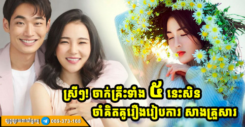 គ្រឹះទាំង ៥ ដែលស្រីៗត្រូវតែមានឱ្យច្បាស់លាស់ មាំទាំសិន មុននឹងសម្រេចចិត្តរៀបការ សាងគ្រួសារ