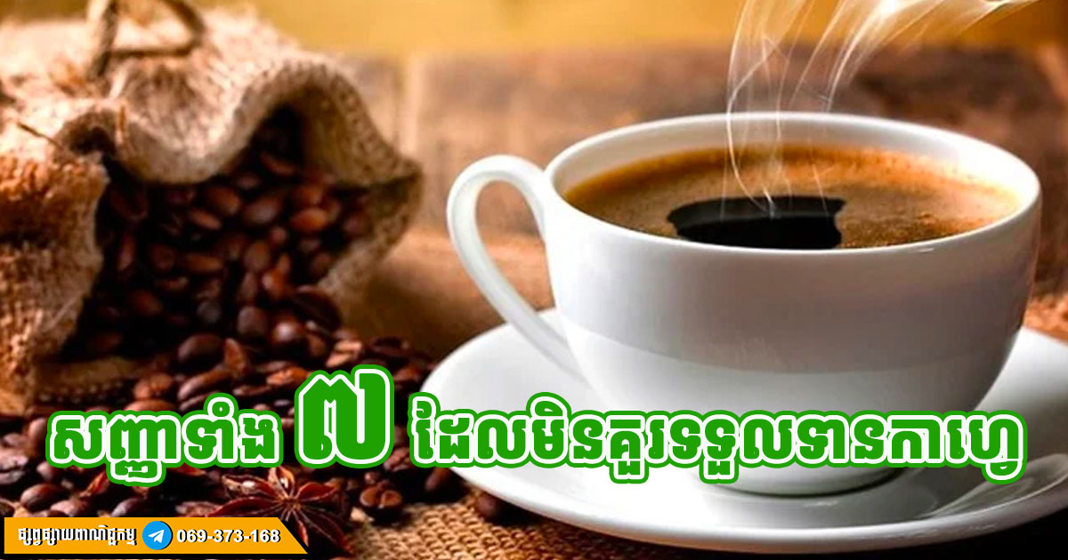 ហាមទទួលទានកាហ្វេ សម្រាប់អ្នកដែលមានសញ្ញាណាមួយ ក្នុងចំណោមទាំង ៦ នេះ