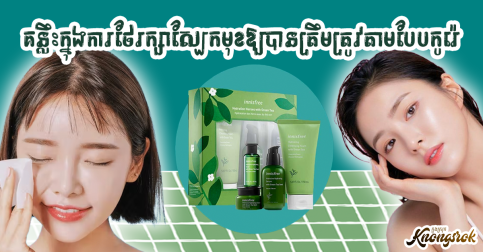 អស់បារម្មណ៍ការឡើងមុននិងស្បែកមុខស្រអាប់! យល់ដឹងអំពីគន្លឹះក្នុងការថែរក្សាស្បែកមុខឱ្យបានត្រឹមត្រូវតាមបែបកូរ៉េ