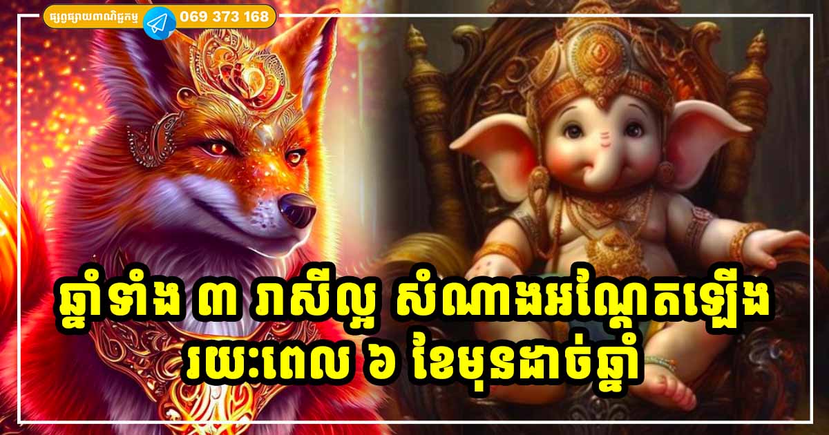 លាភធំនៅចំពោះមុខ! ឆ្នាំទាំង ៣ រាសីអណ្ដែតឡើងក្នុងរយៈពេល ៦ ខែបន្ទាប់ លាភធំនៅចំពោះមុខ! ឆ្នាំទាំង ៣ រាសីអណ្ដែតឡើងក្នុងរយៈពេល ៦ ខែបន្ទាប់