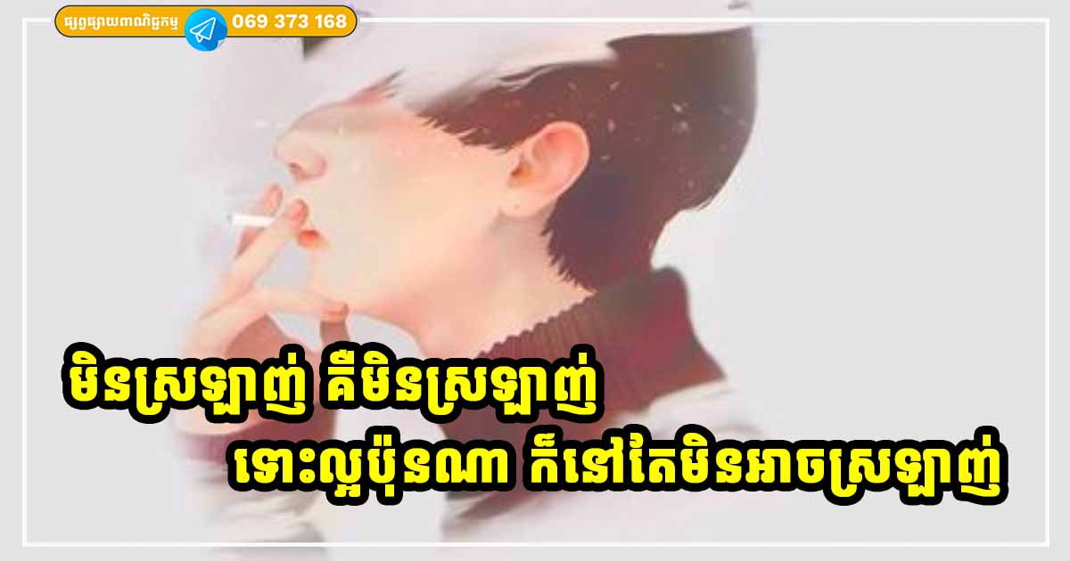 មិនស្រឡាញ់ គឺមិនស្រឡាញ់ ទោះយើងល្អប៉ុនណា ក៏គេនៅតែមិនស្រឡាញ់យើងដែរ មិនស្រឡាញ់ គឺមិនស្រឡាញ់ ទោះយើងល្អប៉ុនណា ក៏គេនៅតែមិនស្រឡាញ់យើងដែរ
