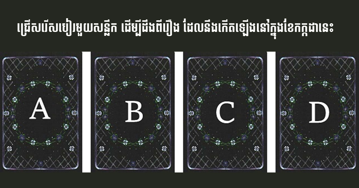 ជ្រើសរើសបៀរមួយសន្លឹក ដើម្បីដឹងពីរឿងហេតុដែលនឹងកើតឡើងចំពោះអ្នក នៅក្នុងខែកក្កដានេះ