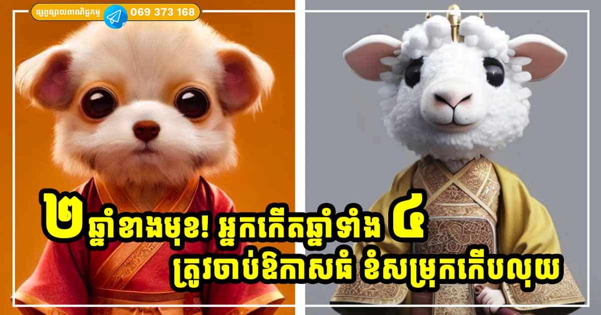 បើកទំព័រទ្រព្យ! ២ ឆ្នាំខាងមុខ អ្នកកើតក្នុងឆ្នាំទាំង ៤ កាក់កបទាំង ស្នេហា ការងារ និងលុយកាក់ រីកដុះដាលដូចផ្សិត