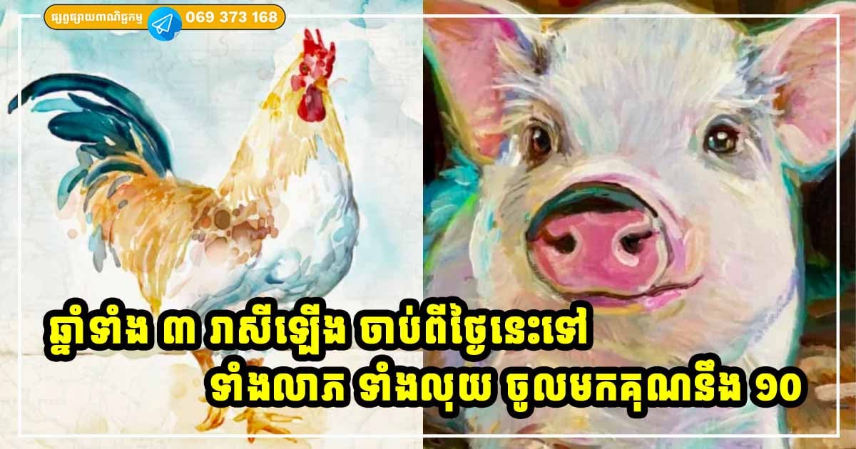 ឆ្នាំទាំង ៣ ចាប់ពីថ្ងៃស្អែកនេះទៅ លាភសំណាង លុយកាក់ហូរចូលគុណនឹង ១០