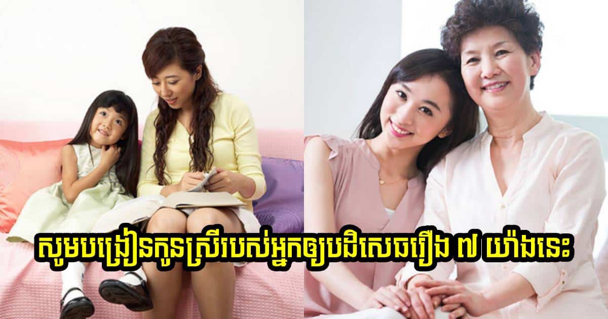 បើអ្នកមានកូនស្រី  សូមបង្រៀនកូនរបស់អ្នកឲ្យចេះបដិសេធរឿង ៧ យ៉ាងនេះ-2