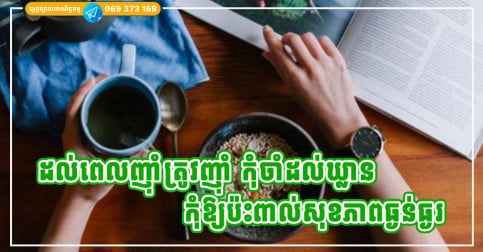 កុំចាំដល់ឃ្លាន ទើបនឹករកអីញុំា ព្រោះវាមិនល្អសម្រាប់សុខភាពឡើយ!
