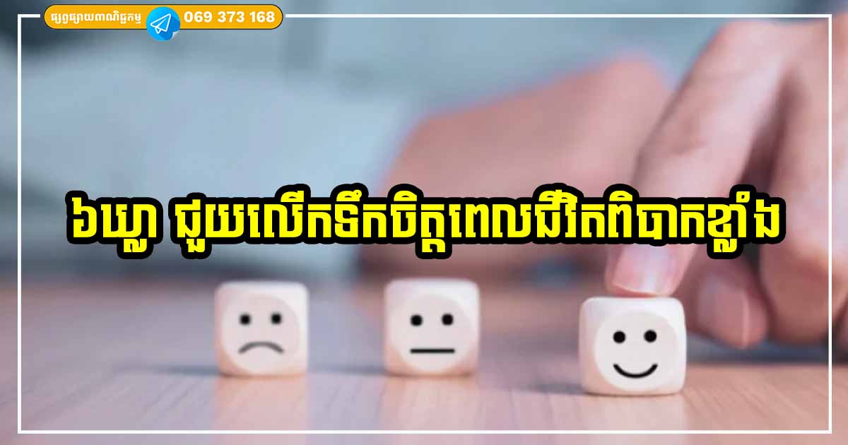 ពេលជីវិតស្ថិតក្នុងស្ថានភាពដែលពិបាកខ្លាំងបំផុត ត្រូវនឹកដល់មេរៀន ៦ ចំណុចនេះ ដើម្បីក្រើនរំឭកខ្លួនឯង