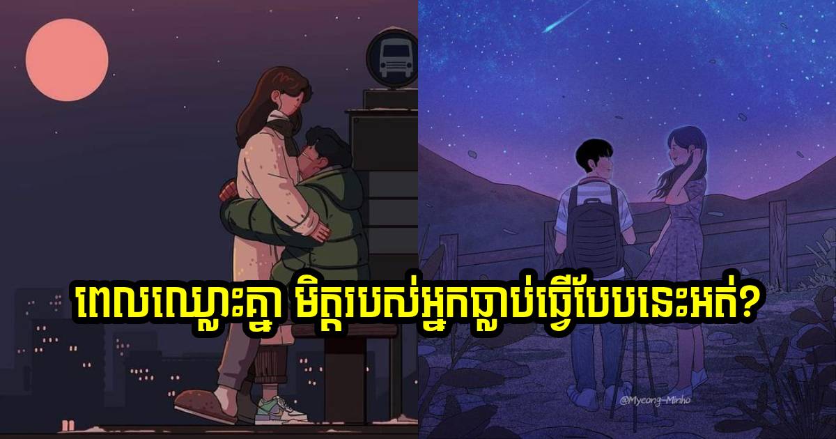 ពេលឈ្លោះគ្នាម្តងៗ បើអ្នកទុកគេចោលមិនខ្វល់ពីគេ ហើយគេមានសភាពទាំងនេះ បញ្ជាក់ថាគេស្រឡាញ់អ្នកហើយ