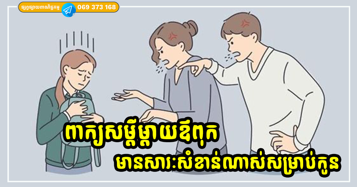 ពាក្យសម្ដីរបស់ឪពុកម្ដាយជាហុងស៊ុយនៃជីវិតរបស់កូន ត្រូវប្រយ័ត្ននឹងពាក្យសម្ដីឱ្យមែនទែន ពាក្យសម្ដីរបស់ឪពុកម្ដាយជាហុងស៊ុយនៃជីវិតរបស់កូន ត្រូវប្រយ័ត្ននឹងពាក្យសម្ដីឱ្យមែនទែន