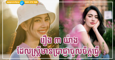 រឿង ៣ យ៉ាងដែលស្ត្រីមានប្រាជ្ញាចូលចិត្តធ្វើ តែស្ត្រីល្ងង់តែងតែត្អូញត្អែរមិនចង់ធ្វើ