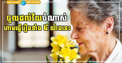 ចូលដល់វ័យចំណាស់ សូមចៀសវាងឱ្យបាននូវរឿង៥យ៉ាងនេះ ដើម្បីការពារសុខភាពរបស់អ្នក