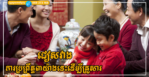 ក្នុងគ្រួសារ បើអាចសូម «ជៀសវាងការប្រព្រឹត្ត៣យ៉ាងនេះ» ដើម្បីមានសុភមង្គល វិបុលភាពក្នុងគ្រួសារ និងសុភមង្គលយូរអង្វែង
