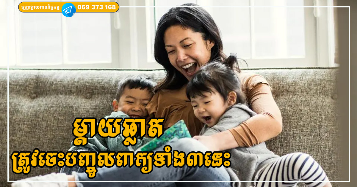 ចង់ធ្វើជាអ្នកម្តាយល្អសម្រាប់កូន ត្រូវចេះបញ្ចូលពាក្យទាំងបីនេះទៅក្នុងការអប់រំ