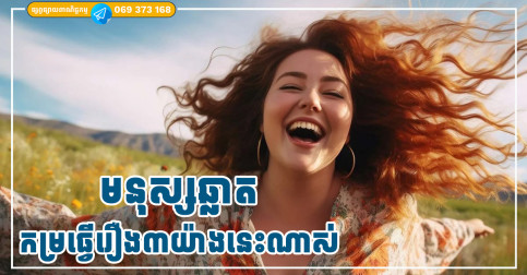 ក្នុងនាមជាមនុស្សឆ្លាត ចូរព្យាយាមធ្វើរឿងទាំង៣នេះឱ្យតិចបំផុតតាមដែលអាចធ្វើទៅបាន