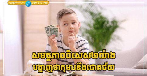 កុមារដែលជោគជ័យទៅថ្ងៃអនាគត ច្រើនតែមានសមត្ថភាពពិសេស២យ៉ាងនេះ