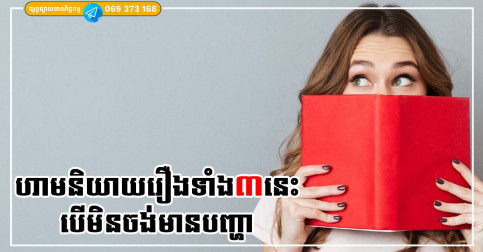 ទោះបីជាអ្នកមិនពេញចិត្តយ៉ាងណាក៏ដោយ អ្នកគួររក្សា៣ចំណុចនេះទុកក្នុងចិត្ត ចៀសវាងកុំនិយាយចេញមក