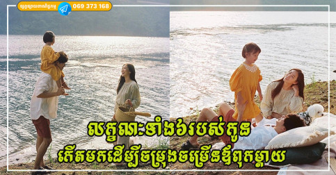 លក្ខណៈទាំង៦របស់កូន ដែលកើតមកដើម្បីចម្រុងចម្រើនឪពុកម្តាយ