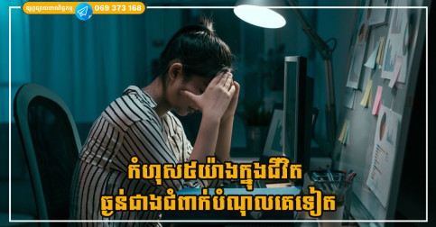 មានកំហុស៥យ៉ាងក្នុងជីវិត ដែលគួរឱ្យខ្លាចជាងជាប់បំណុល និងភាពអត់ការងារធ្វើទៅទៀត