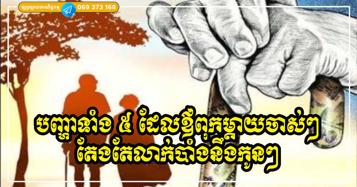 បញ្ហាទាំង ៥ ដែលពុកម្ដាយចាស់ៗ តែងតែទ្រាំលាក់ទុកក្នុងចិត្ត មិនចង់បង្ហាញចេញប្រាប់កូនៗ ឬអ្នកក្រៅឱ្យដឹងនោះឡើយ បញ្ហាទាំង ៥ ដែលពុកម្ដាយចាស់ៗ តែងតែទ្រាំលាក់ទុកក្នុងចិត្ត មិនចង់បង្ហាញចេញប្រាប់កូនៗ ឬអ្នកក្រៅឱ្យដឹងនោះឡើយ