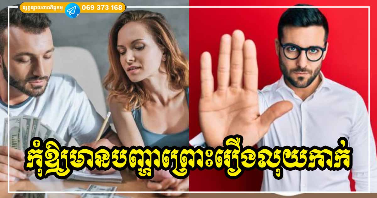 ត្រូវតែប្រុងប្រយ័ត្ន! ទោះជាបងប្អូនបង្កើតក៏ដោយ បើរៀបការ មានគ្រួសាររៀងខ្លួនហើយ កុំឱ្យពាក់ព័ន្ធច្រើនពេកក្នុងរឿងលុយកាក់
