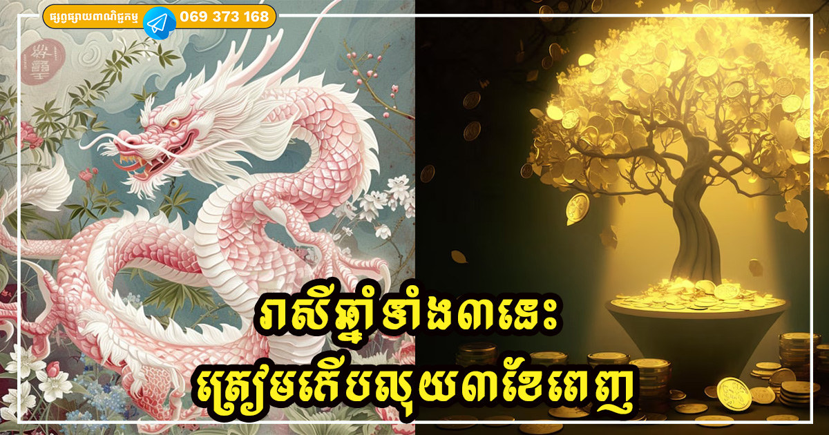 អ្នករកស៊ីត្រៀមកើបលុយ រាសីឆ្នាំទាំង៣នេះ  ចាប់ផ្តើមហេងខ្លាំងរយៈពេល៣ខែពេញតែម្តង