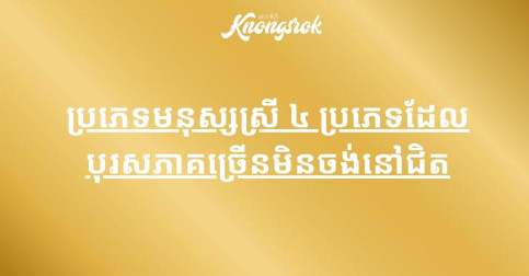 ប្រភេទមនុស្សស្រី ៤ ប្រភេទដែលបុរសភាគច្រើនមិនចង់នៅជិត