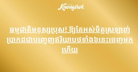 ធម្មជាតិមនុស្សប្រុស! ឱ្យតែអស់ចិត្តស្រឡាញ់ ប្រាកដជាបញ្ចេញឥរិយាបថទាំង៦នេះចេញមកហើយ