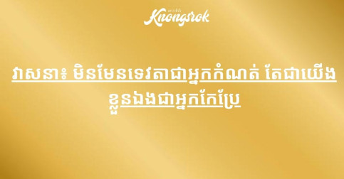 វាសនា៖ មិនមែនទេវតាជាអ្នកកំណត់ តែជាយើងខ្លួនឯងជាអ្នកកែប្រែ