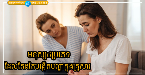មនុស្ស៤ប្រភេទ ដែលតែងតែបង្កើតបញ្ហា និងភាពតានតឹងក្នុងគ្រួសារ ដោយមិនដឹងខ្លួន