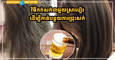 វិធីកក់សក់ជាមួយស្រាបៀរដើម្បីកាត់បន្ថយការជ្រុះសក់ និងជំរុញឱ្យសក់ដុះថ្មីលឿន