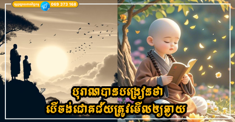 បុរាណបានបង្រៀនថា បើចង់ជោគជ័យត្រូវមើលឲ្យឆ្ងាយ បើចង់មានសន្តិភាពផ្លូវចិត្តត្រូវដើរតាមធម្មជាតិ