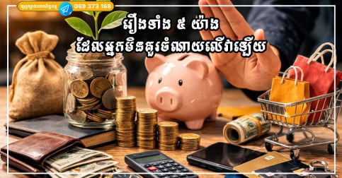 មិនថាអ្នកមានលុយបានច្រើនប៉ុណ្ណាទេ អ្នកមិនគួរចំណាយវាលើរឿងទាំង ៥ នេះឡើយ
