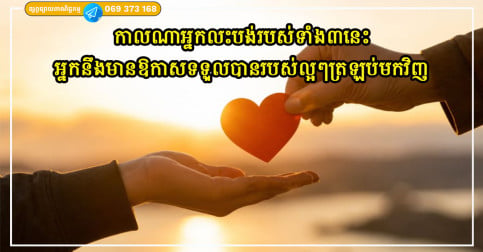 កាលណាអ្នកលះបង់របស់ទាំង៣នេះកាន់តែច្រើន អ្នកកាន់តែមានឱកាសទទួលបានរបស់ល្អៗត្រឡប់មកវិញ
