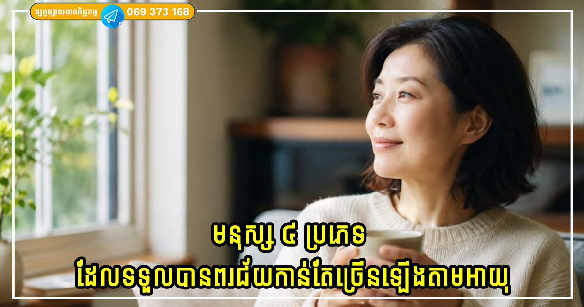 មនុស្ស ៤ ប្រភេទ ដែលទទួលបានពរជ័យកាន់តែច្រើនឡើងតាមអាយុ មនុស្ស ៤ ប្រភេទ ដែលទទួលបានពរជ័យកាន់តែច្រើនឡើងតាមអាយុ