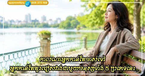 អ្នកកាន់តែគួរជៀសវាងការសេពគប់ជាមួយមនុស្សទាំង ៥ ប្រភេទនេះ