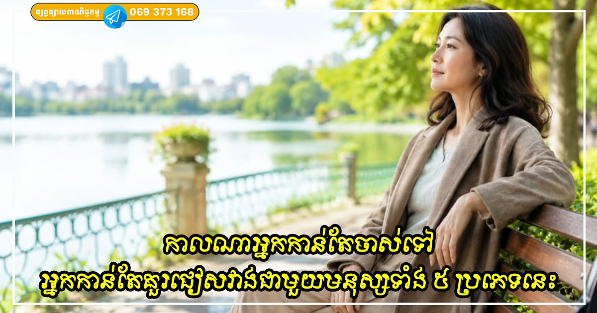 អ្នកកាន់តែគួរជៀសវាងការសេពគប់ជាមួយមនុស្សទាំង ៥ ប្រភេទនេះ អ្នកកាន់តែគួរជៀសវាងការសេពគប់ជាមួយមនុស្សទាំង ៥ ប្រភេទនេះ