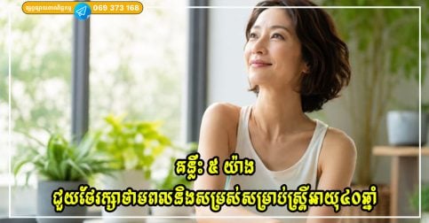 គន្លឹះ ៥ យ៉ាងសម្រាប់ស្ត្រីដែលមានអាយុលើសពី ៤០ ឆ្នាំ ដើម្បីរក្សាភាពស្វាហាប់ និងមើលទៅក្មេងជាងវ័យ