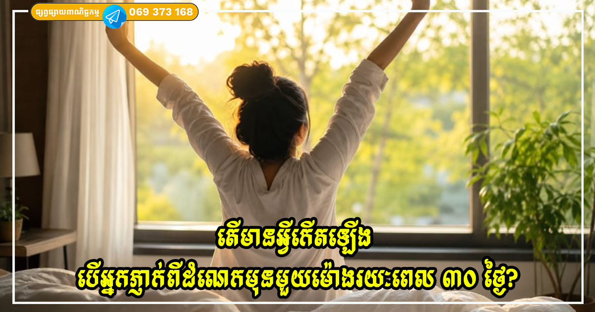 តើមានអ្វីកើតឡើងប្រសិនបើអ្នកភ្ញាក់ពីដំណេកមុនមួយម៉ោងរយៈពេល ៣០ ថ្ងៃ?