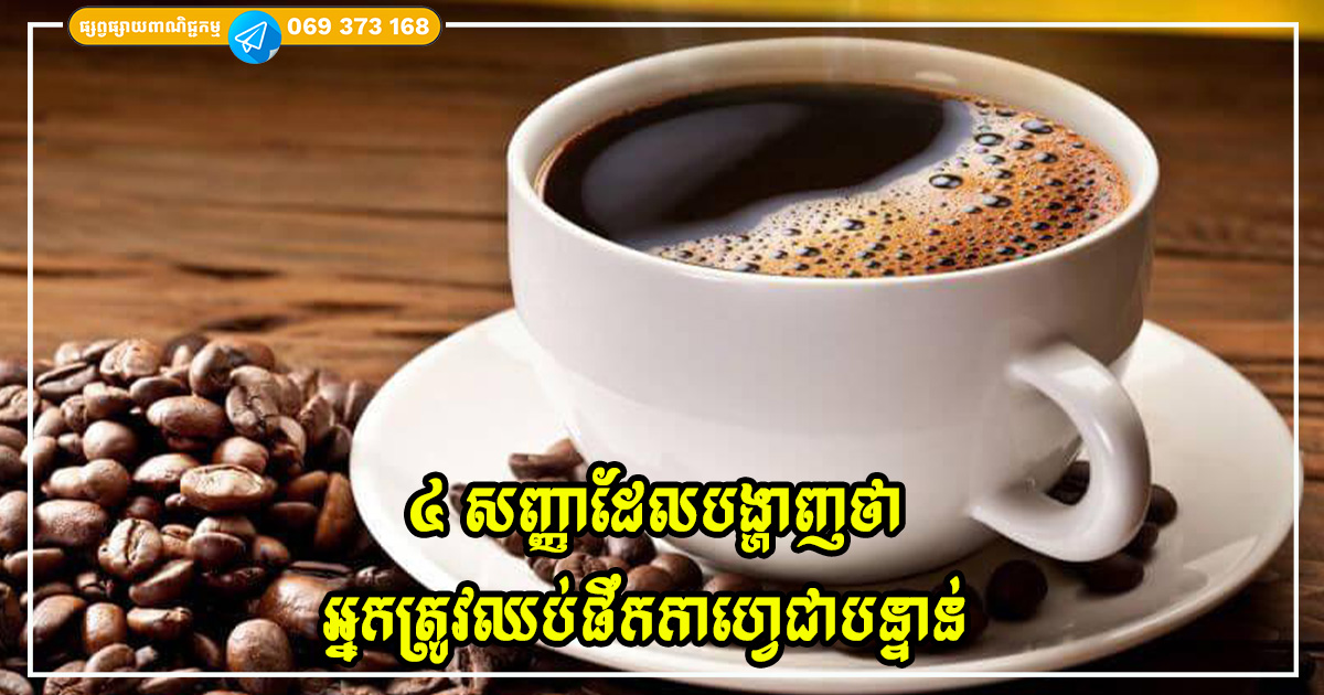 ៤ សញ្ញាដែលបង្ហាញថាអ្នកត្រូវឈប់ផឹកកាហ្វេជាបន្ទាន់