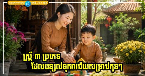 ស្ត្រី ៣ ប្រភេទដែលបន្សល់ទុកពរជ័យសម្រាប់កូនៗរបស់ពួកគេ