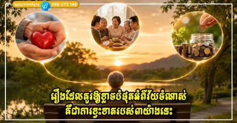 រឿងដែលគួរឱ្យខ្លាចបំផុតអំពីវ័យចំណាស់មិនមែនជាការខ្វះខាតលុយកាក់ទេ តែវាគឺជាការខ្វះខាតរបស់៣យ៉ាងនេះ