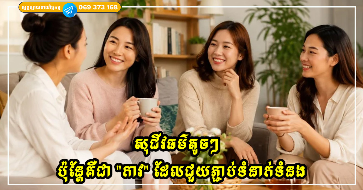 សុជីវធម៌តូចៗ ទោះបីជាហាក់ដូចជាមិនសំខាន់ក៏ដោយ ប៉ុន្តែគឺជា “កាវ” ដែលជួយភ្ជាប់ទំនាក់ទំនង