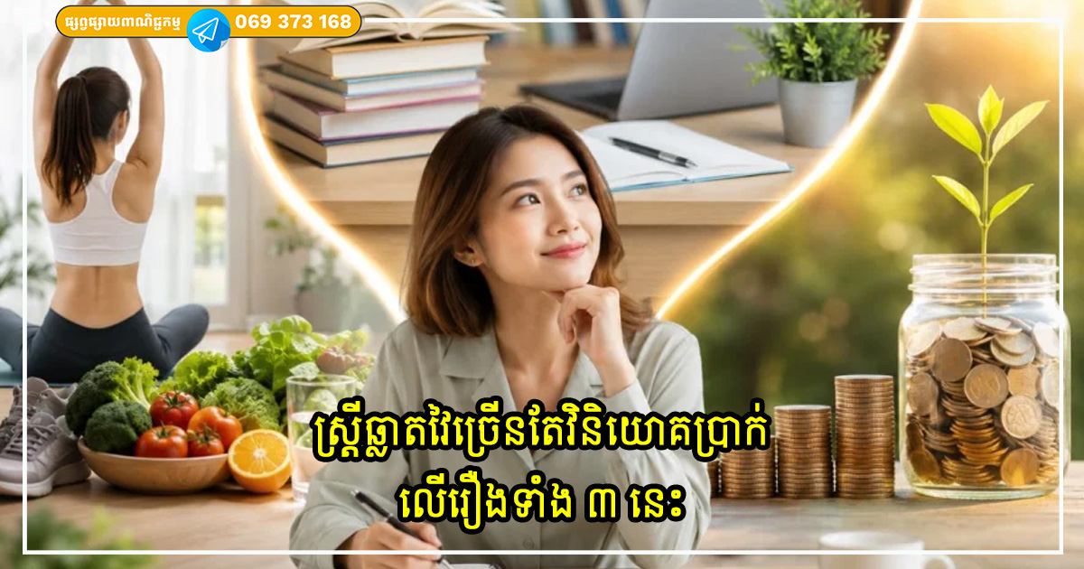 ស្ត្រីឆ្លាតវៃច្រើនតែវិនិយោគប្រាក់របស់ពួកគេលើរឿងទាំង ៣ នេះ ស្ត្រីឆ្លាតវៃច្រើនតែវិនិយោគប្រាក់របស់ពួកគេលើរឿងទាំង ៣ នេះ