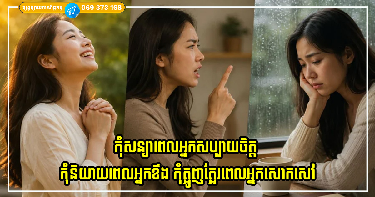 ហេតុអ្វីបានជាមនុស្សបុរាណណែនាំថា កុំសន្យាពេលអ្នកសប្បាយចិត្ត កុំនិយាយពេលអ្នកខឹង កុំត្អូញត្អែរពេលអ្នកសោកសៅ? ហេតុអ្វីបានជាមនុស្សបុរាណណែនាំថា កុំសន្យាពេលអ្នកសប្បាយចិត្ត កុំនិយាយពេលអ្នកខឹង កុំត្អូញត្អែរពេលអ្នកសោកសៅ?